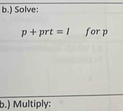 ) Solve:
p+prt=I forp 
b.) Multiply: