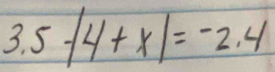 3.5-|4+x|=-2.4