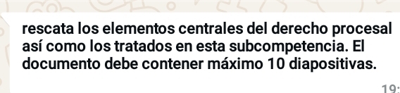 rescata los elementos centrales del derecho procesal 
así como los tratados en esta subcompetencia. El 
documento debe contener máximo 10 diapositivas. 
19.