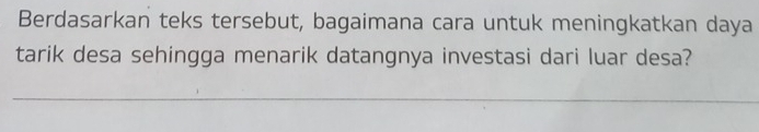 Berdasarkan teks tersebut, bagaimana cara untuk meningkatkan daya 
tarik desa sehingga menarik datangnya investasi dari luar desa?