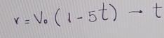 r=V_0(1-5t)to t