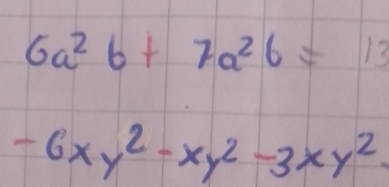 6a^2b+7a^2b=13
-6xy^2-xy^2-3xy^2