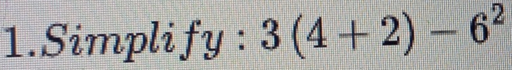 Simpli fy:3(4+2)-6^2