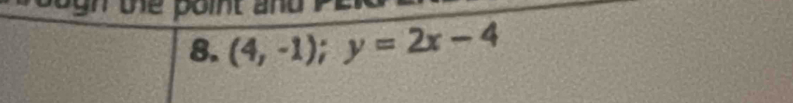 bogh the point and P
8. (4,-1); y=2x-4