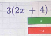 3(2x+4)
x
-x