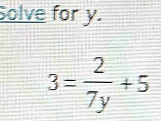 Solve for y.
3= 2/7y +5