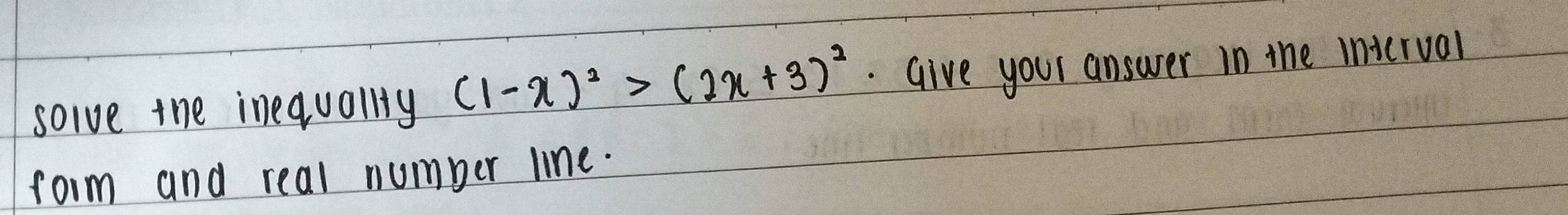 solve the inequallly (1-x)^2>(2x+3)^2.give your answer in the interval 
form and real number line.