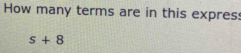 How many terms are in this expres:
s+8