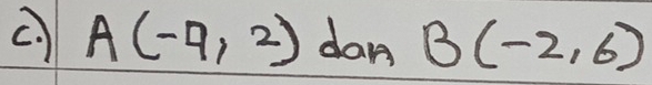 A(-4,2) dan B(-2,6)