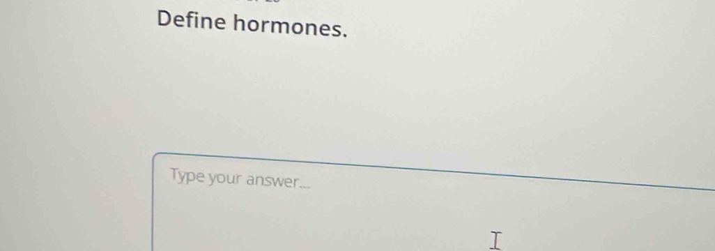 Define hormones. 
Type your answer...