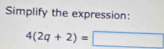 Simplify the expression:
4(2q+2)=□