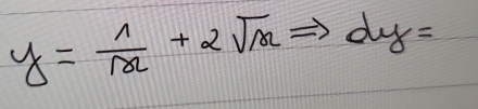 y= 1/x +2sqrt(x)Rightarrow dy=