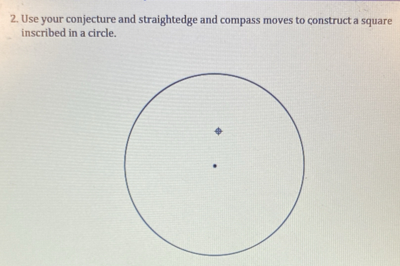 Use your conjecture and straightedge and compass moves to çonstruct a square 
inscribed in a circle.