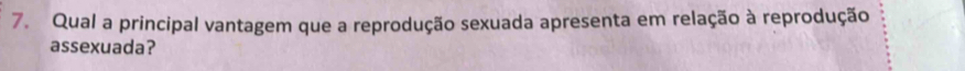 Qual a principal vantagem que a reprodução sexuada apresenta em relação à reprodução 
assexuada?