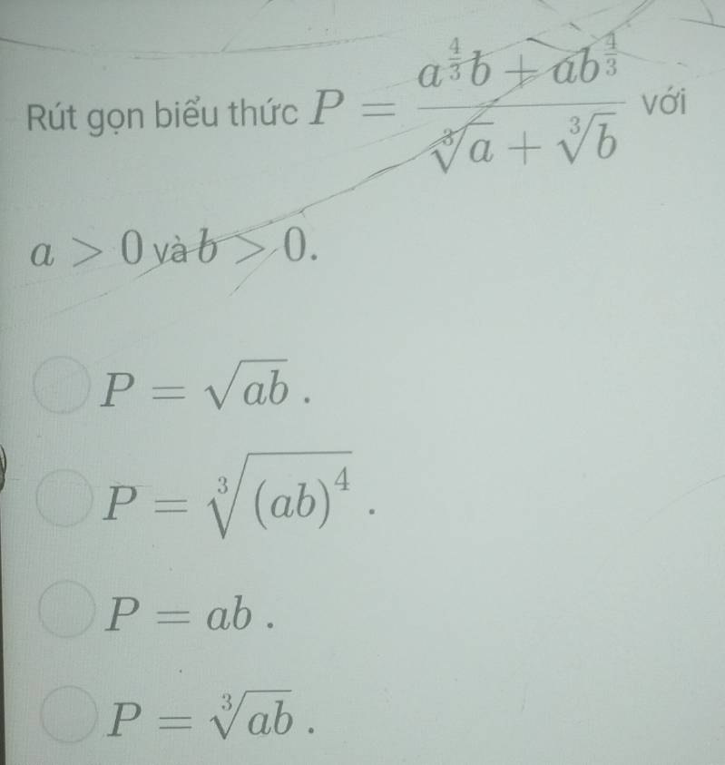 Rút gọn biểu thức P=frac a^(frac 4)3b+ab^(frac 4)3sqrt[3](a)+sqrt[3](b) với
a>0yab>0.
P=sqrt(ab).
P=sqrt[3]((ab)^4).
P=ab.
P=sqrt[3](ab).