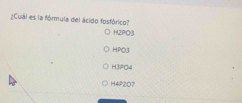 ¿Cuál es la fórmula del ácido fosfórico?
H2PO3
HPO3
H3PO4
H4P2O7