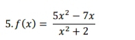 f(x)= (5x^2-7x)/x^2+2 