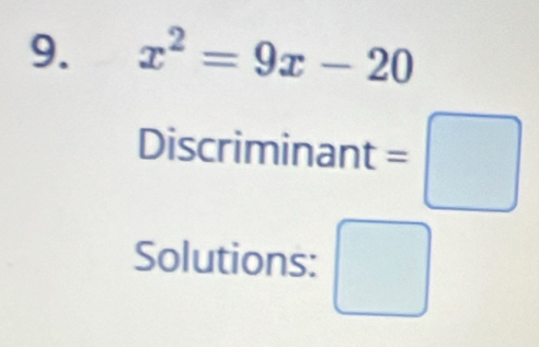 x^2=9x-20
Discriminant =□ 
Solutions: □