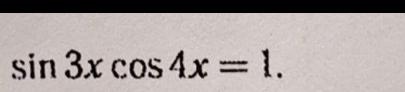 sin 3xcos 4x=1.