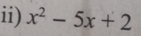 ii) x^2-5x+2