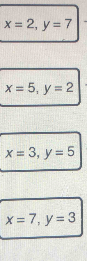 x=2, y=7
x=5, y=2
x=3, y=5
x=7, y=3