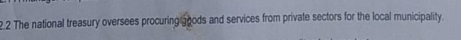 2.2 The national treasury oversees procuring goods and services from private sectors for the local municipality.