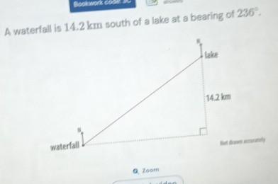 Boakwork cook ao 
A waterfall is 14.2 km south of a lake at a bearing of 236°. 
Q Zoom