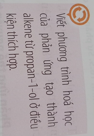 Viết phương trình hoá học 
của phản ứng tạo thành 
alkene từ propan-1-ol ở điều 
kiện thích hợp.