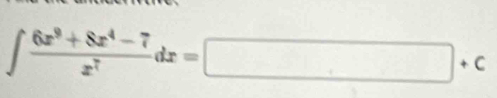 ∈t  (6x^9+8x^4-7)/x^7 dx=□ +c