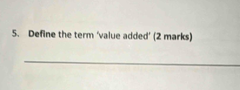 Define the term ‘value added’ (2 marks) 
_