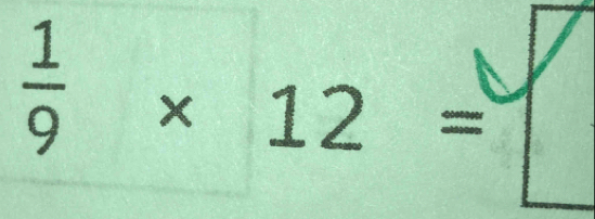  1/9 * 12= sqrt(x^(frac 3)4)
x_circ □ 