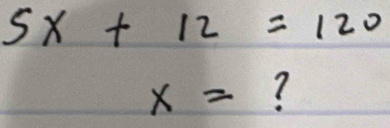 5x+12=120
x= ?