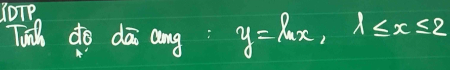 Tuih do dā ang y=ln x, 1≤ x≤ 2