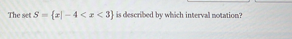 The set S= x|-4 is described by which interval notation?