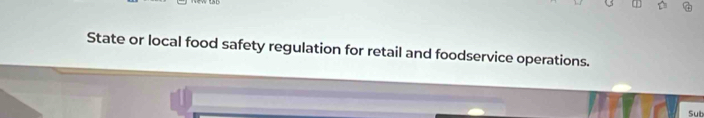 State or local food safety regulation for retail and foodservice operations. 
Sut