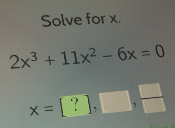 Solved: Solve for x. 2x^3+11x^2-6x=0 x=[?], , / [Math]
