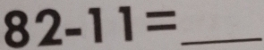 82-11=