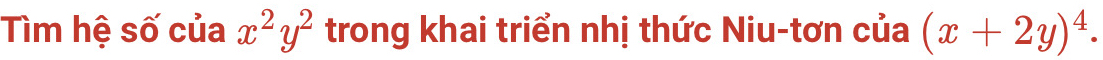Tìm hệ số của x^2y^2 trong khai triển nhị thức Niu-tơn của (x+2y)^4.