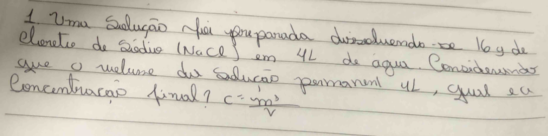 mu Sudugao Nuu yone panada duraduendo be 16g do 
elenelio do Sodue (Nace ) em 4L do agua. Coneideuas 
gue o melume do sducan pomarenl ul, gual eu 
Concentacao final? c= m^3/V 