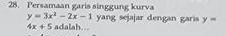 Persamaan garis singgung kurva
y=3x^2-2x-1 yang sejajar dengan garis y=
4x+5 adalah..