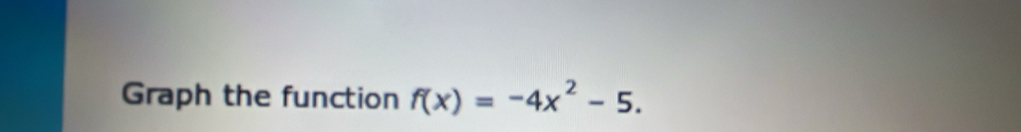 Graph the function f(x)=-4x^2-5.