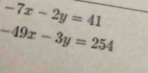 -7x-2y=41
-49x-3y=254