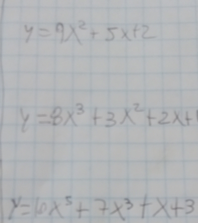 y=9x^2+5x+2
y=8x^3+3x^2+2x+
y=10x^5+7x^3+x+3