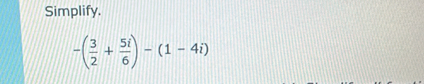 Simplify.
-( 3/2 + 5i/6 )-(1-4i)