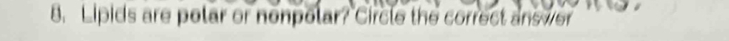 Lipids are polar or nonpolar? Circle the correct answer