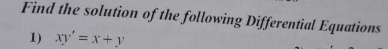 Find the solution of the following Differential Equations 
1) xy'=x+y