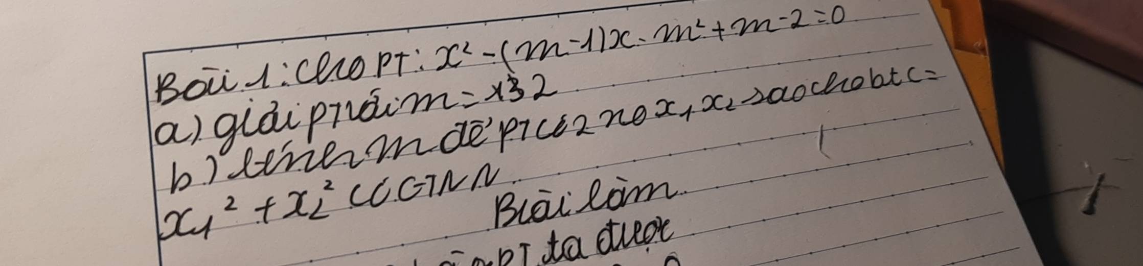 Boi1:lrOpT: x^2-(m-1)x-m^2+m-2=0
a) giáipnaim =* 32
b) dtreimdepiceznox, xraochobtc:
x_1^(2+x^2)_2 CCGINN 
Blai Rom. 
pT ta duet