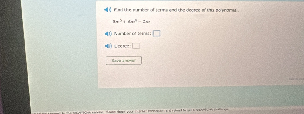 Find the number of terms and the degree of this polynomial.
5m^6+6m^4-2m
Number of terms: □ 
Degree: □ 
Save answer 
rt to the reCAPTCHA service. Please check your internet connection and reload to get a reCAPTCHA challenge.