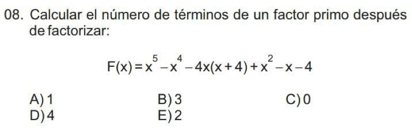 Calcular el número de términos de un factor primo después
de factorizar:
F(x)=x^5-x^4-4x(x+4)+x^2-x-4
A) 1 B) 3 C) 0
D) 4 E) 2