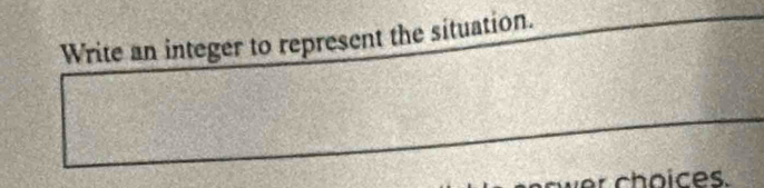 Write an integer to represent the situation. 
choices.